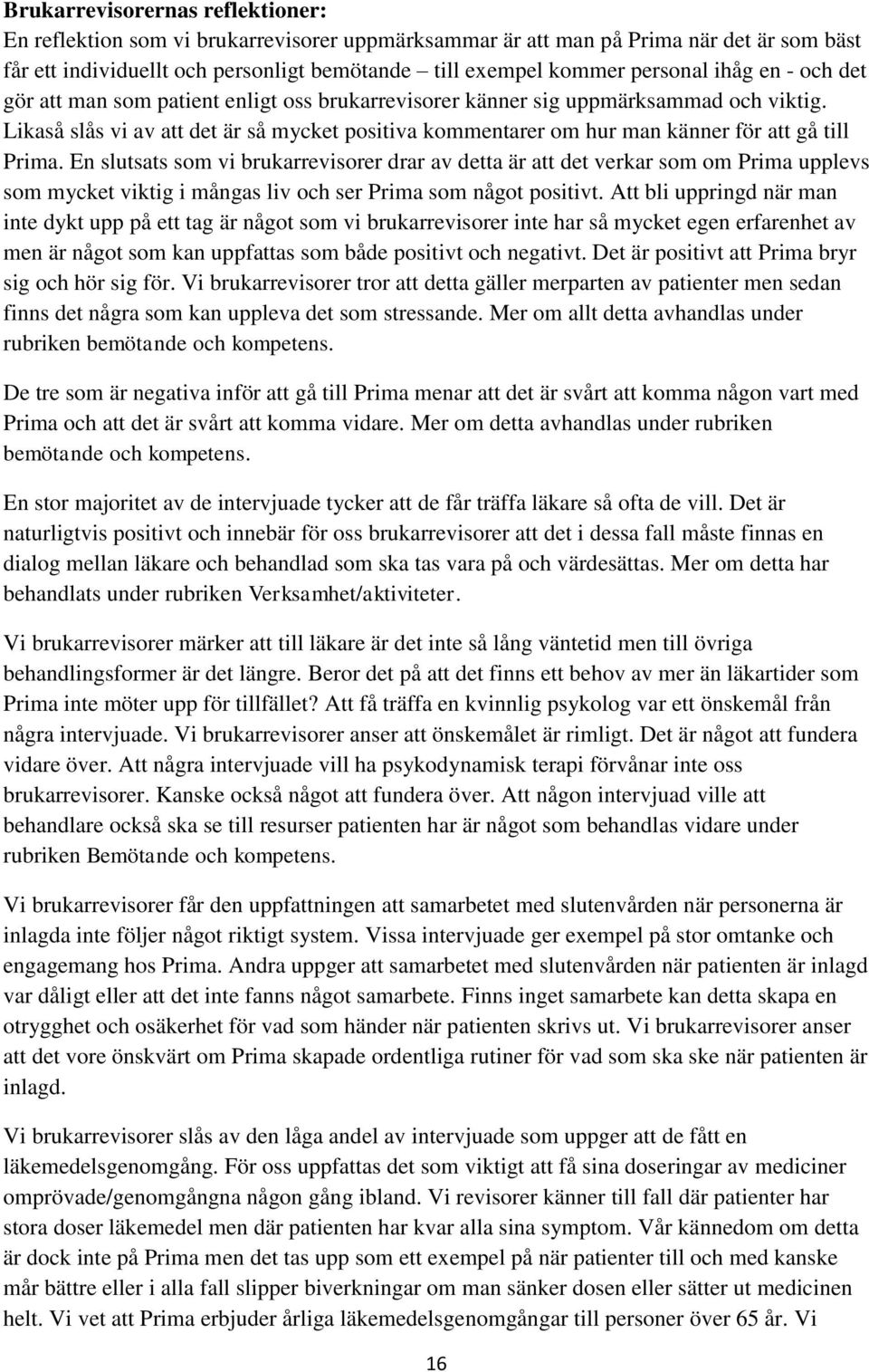 Likaså slås vi av att det är så mycket positiva kommentarer om hur man känner för att gå till Prima.