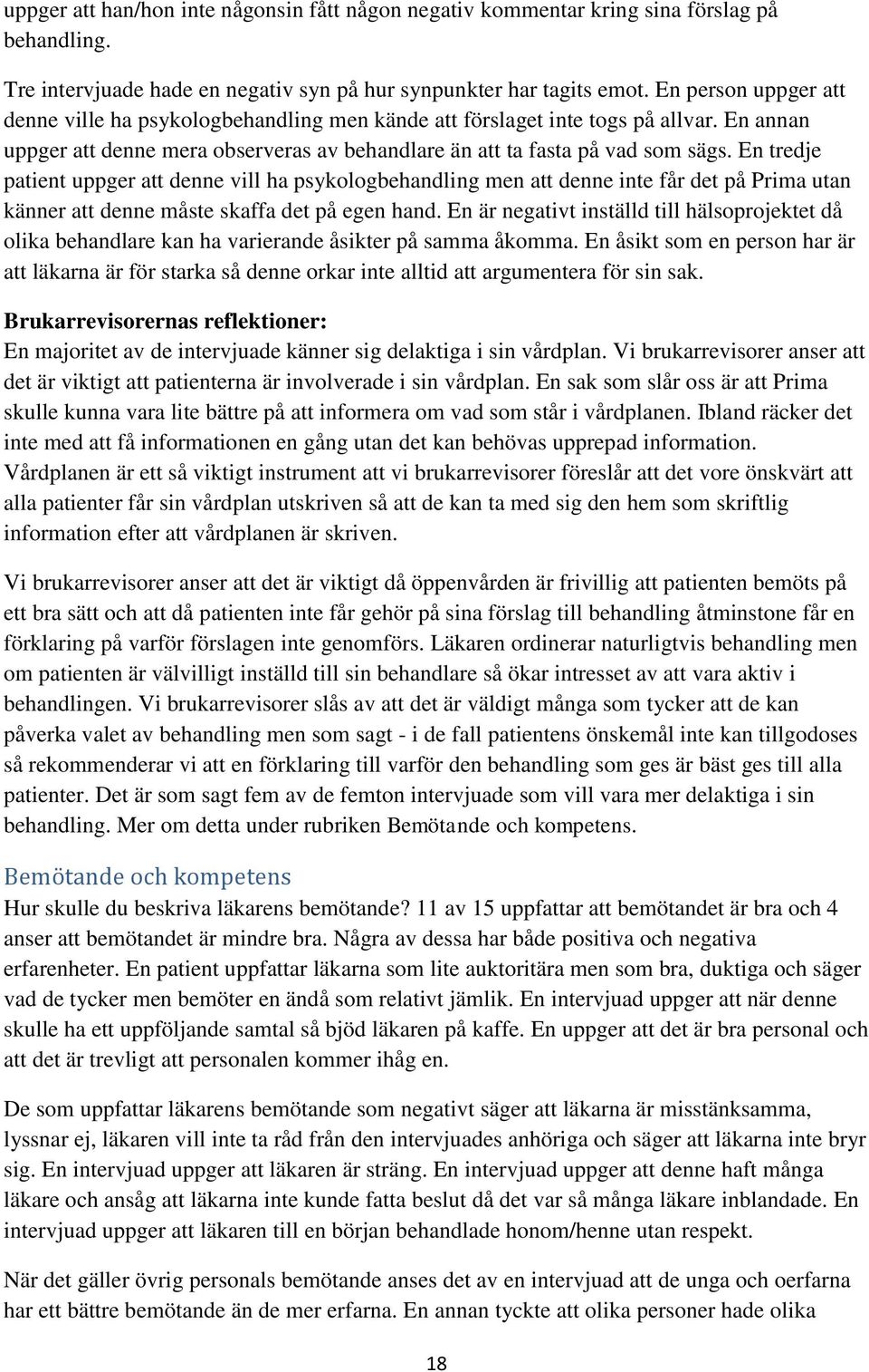 En tredje patient uppger att denne vill ha psykologbehandling men att denne inte får det på Prima utan känner att denne måste skaffa det på egen hand.