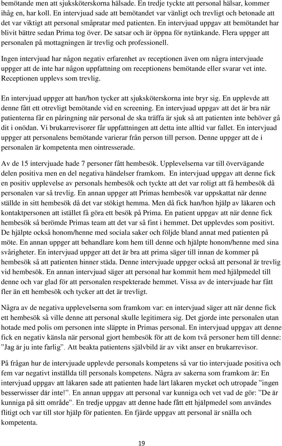 En intervjuad uppgav att bemötandet har blivit bättre sedan Prima tog över. De satsar och är öppna för nytänkande. Flera uppger att personalen på mottagningen är trevlig och professionell.