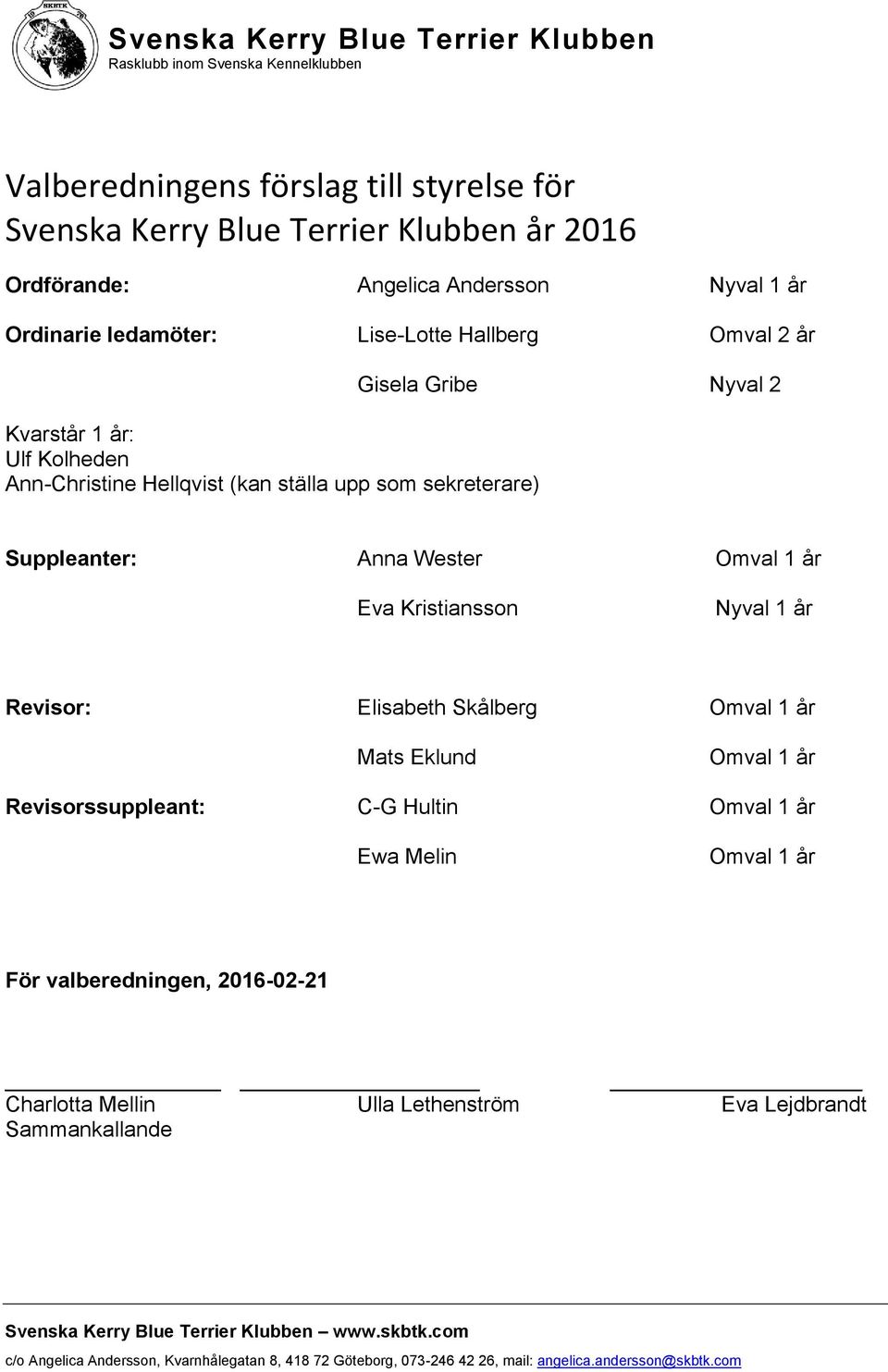 Nyval 2 Suppleanter: Anna Wester Omval 1 år Eva Kristiansson Nyval 1 år Revisor: Elisabeth Skålberg Omval 1 år Mats Eklund Omval 1 år