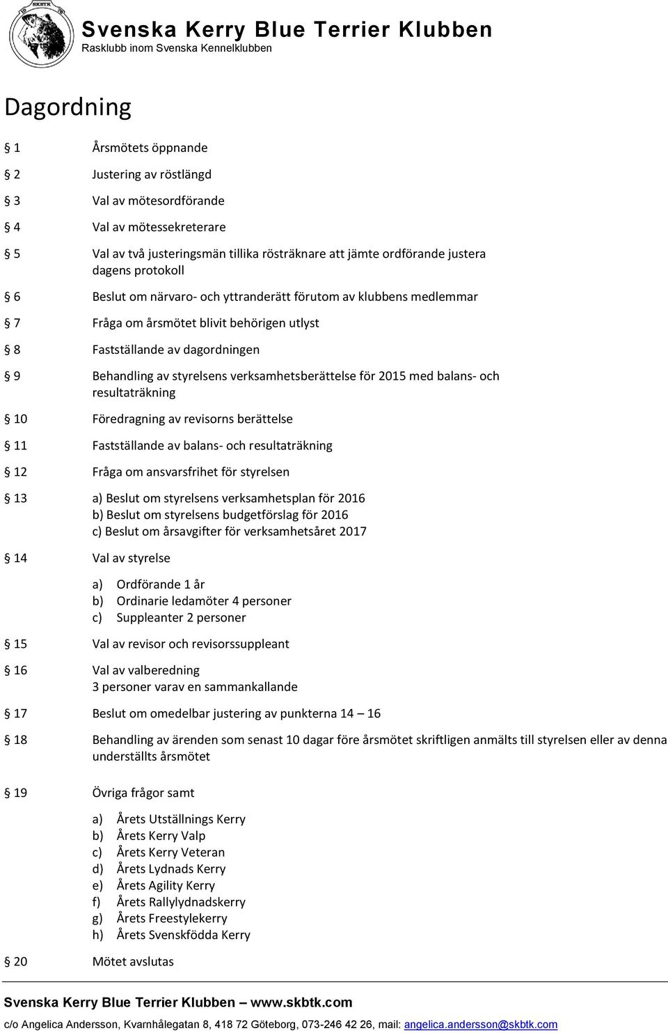 styrelsens verksamhetsberättelse för 2015 med balans- och resultaträkning 10 Föredragning av revisorns berättelse 11 Fastställande av balans- och resultaträkning 12 Fråga om ansvarsfrihet för