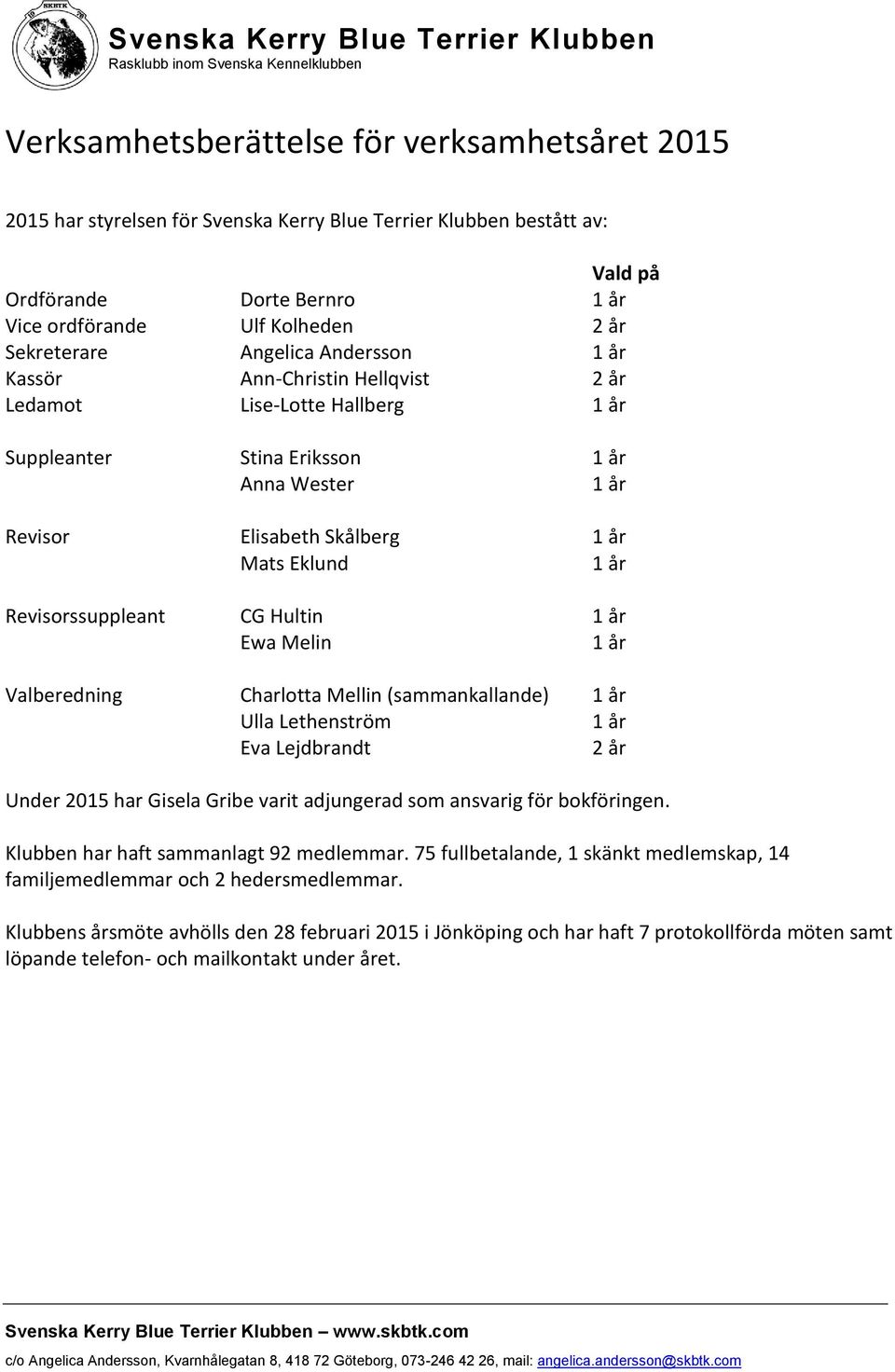 Revisorssuppleant CG Hultin 1 år Ewa Melin 1 år Valberedning Charlotta Mellin (sammankallande) 1 år Ulla Lethenström 1 år Eva Lejdbrandt 2 år Under 2015 har Gisela Gribe varit adjungerad som ansvarig