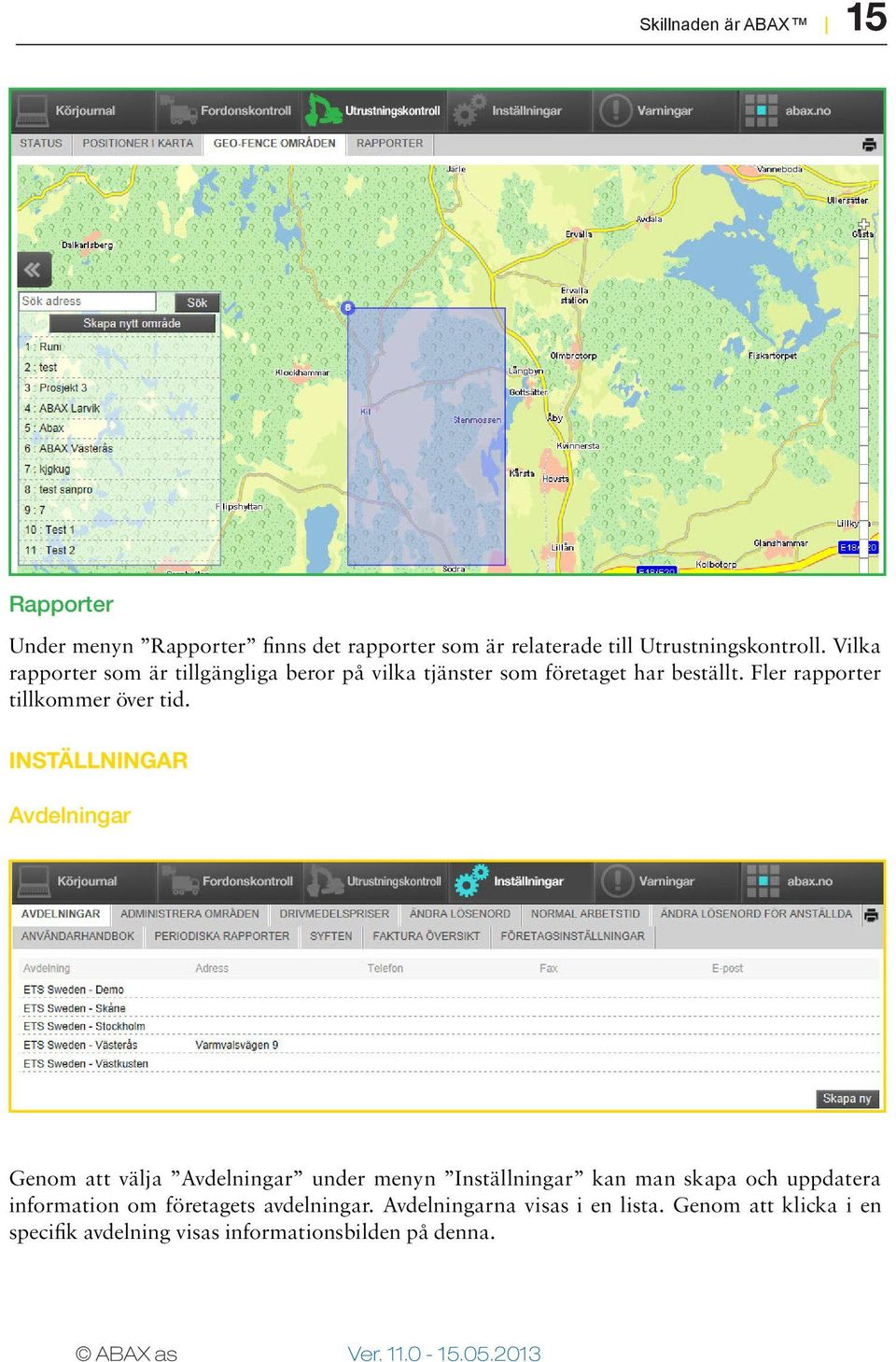 INSTÄLLNINGAR Avdelningar Genom att välja Avdelningar under menyn Inställningar kan man skapa och uppdatera information om