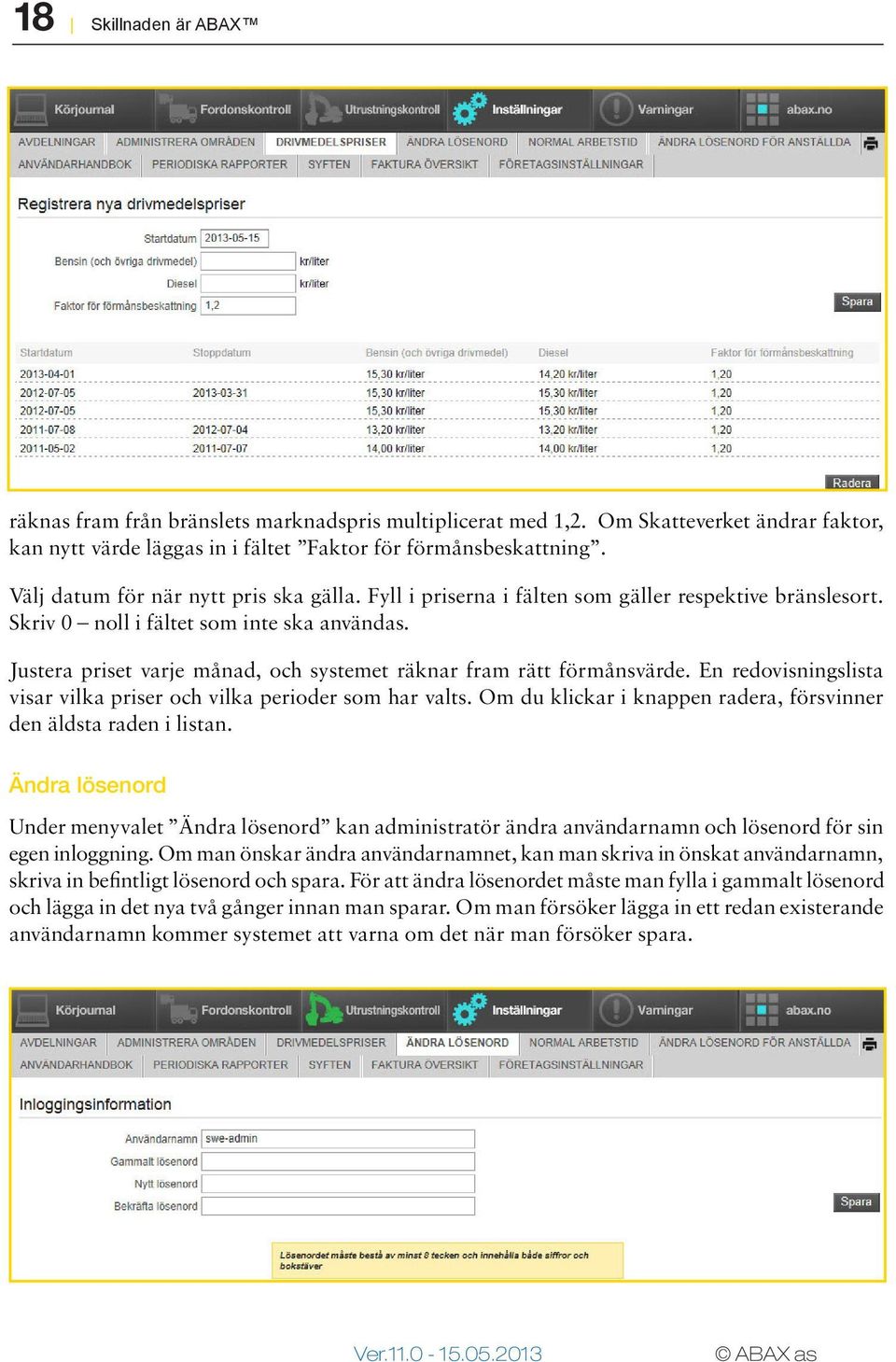 Justera priset varje månad, och systemet räknar fram rätt förmånsvärde. En redovisningslista visar vilka priser och vilka perioder som har valts.