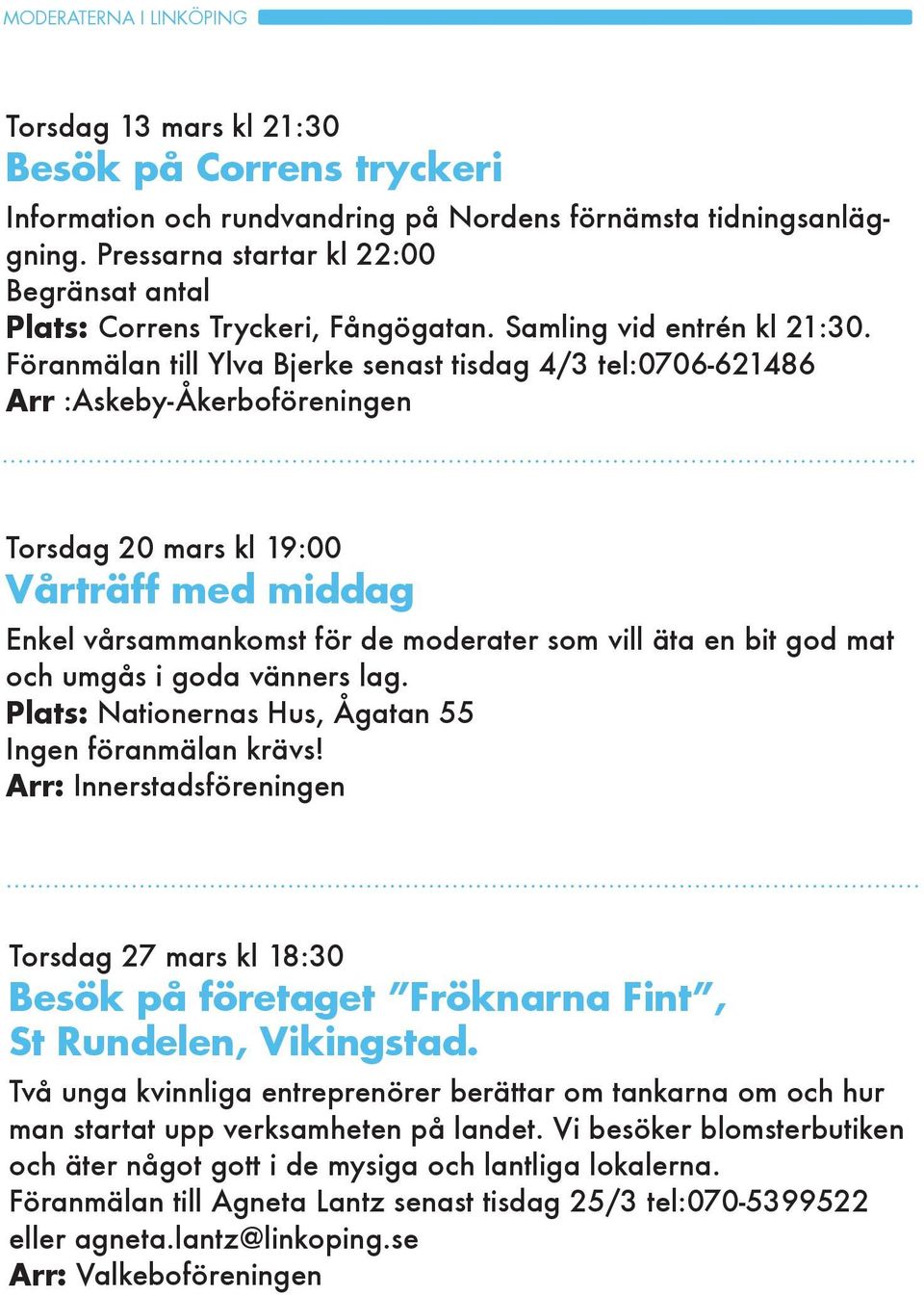 Föranmälan till Ylva Bjerke senast tisdag 4/3 tel:0706-621486 Arr :Askeby-Åkerboföreningen Torsdag 20 mars kl 19:00 Vårträff med middag Enkel vårsammankomst för de moderater som vill äta en bit god