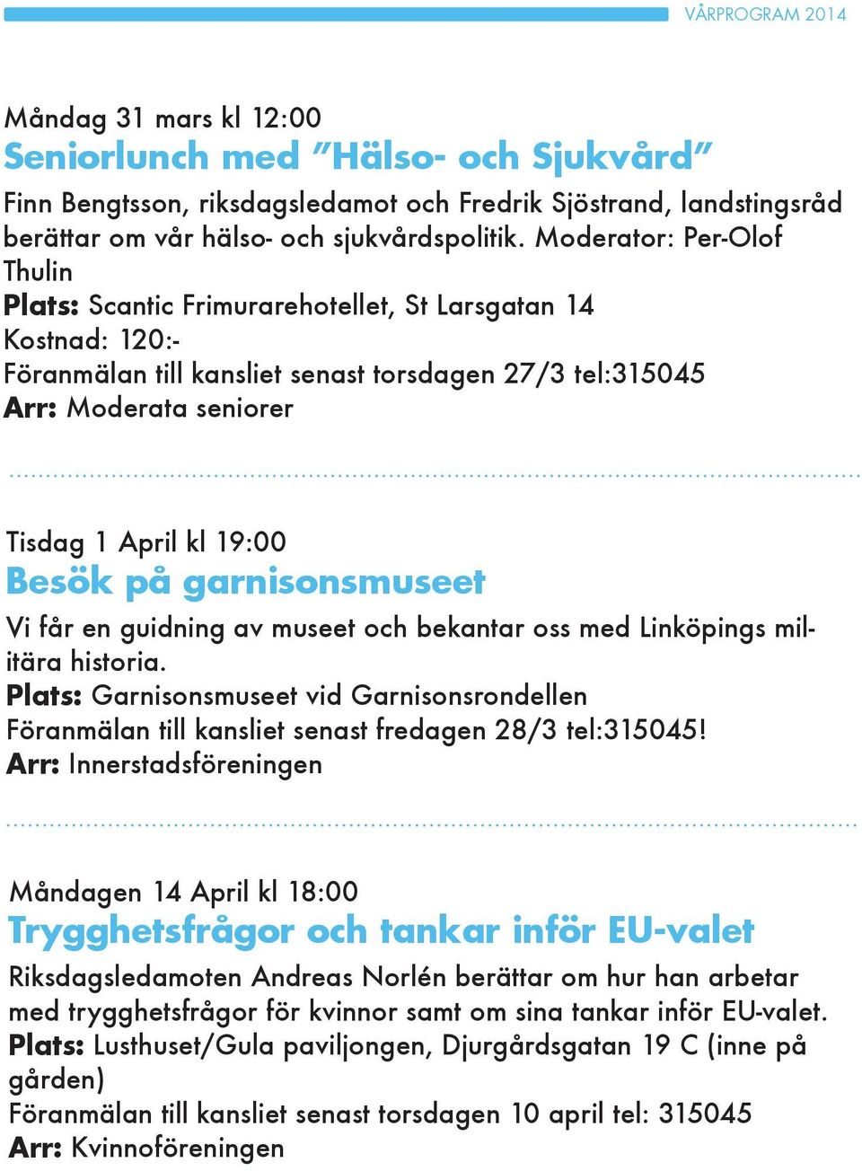 Besök på garnisonsmuseet Vi får en guidning av museet och bekantar oss med Linköpings militära historia.