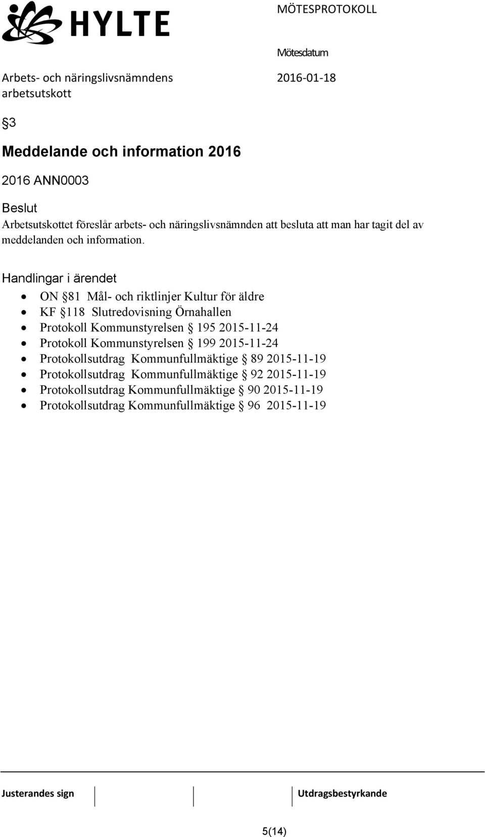 Handlingar i ärendet ON 81 Mål- och riktlinjer Kultur för äldre KF 118 Slutredovisning Örnahallen Protokoll Kommunstyrelsen 195 2015-11-24