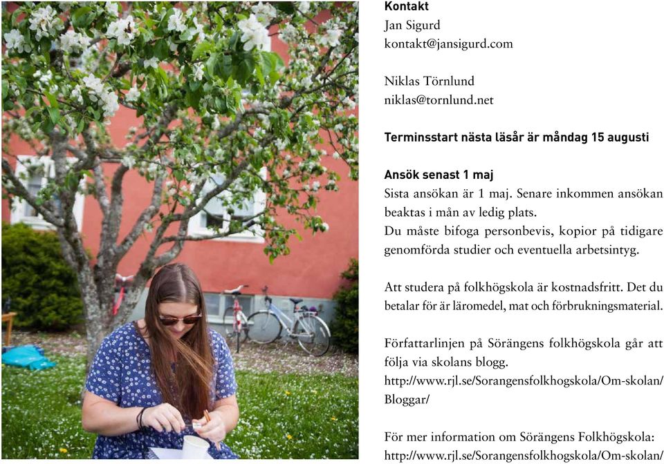 Du måste bifoga personbevis, kopior på tidigare genomförda studier och eventuella arbetsintyg. Att studera på folkhögskola är kostnadsfritt.