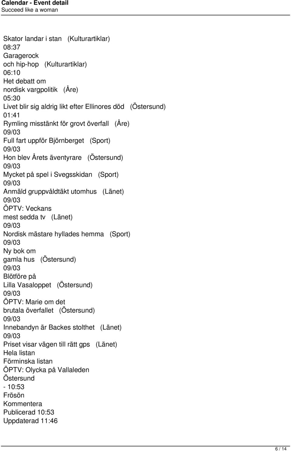 ÖPTV: Veckans mest sedda tv (Länet) Nordisk mästare hyllades hemma (Sport) Ny bok om gamla hus () Blötföre på Lilla Vasaloppet () ÖPTV: Marie om det brutala överfallet () Innebandyn är