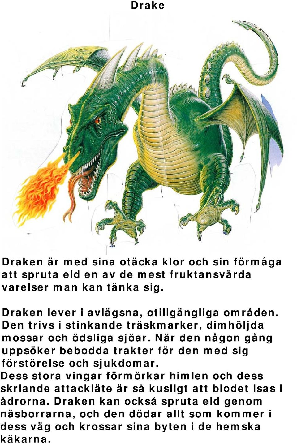 När den någon gång uppsöker bebodda trakter för den med sig förstörelse och sjukdomar.