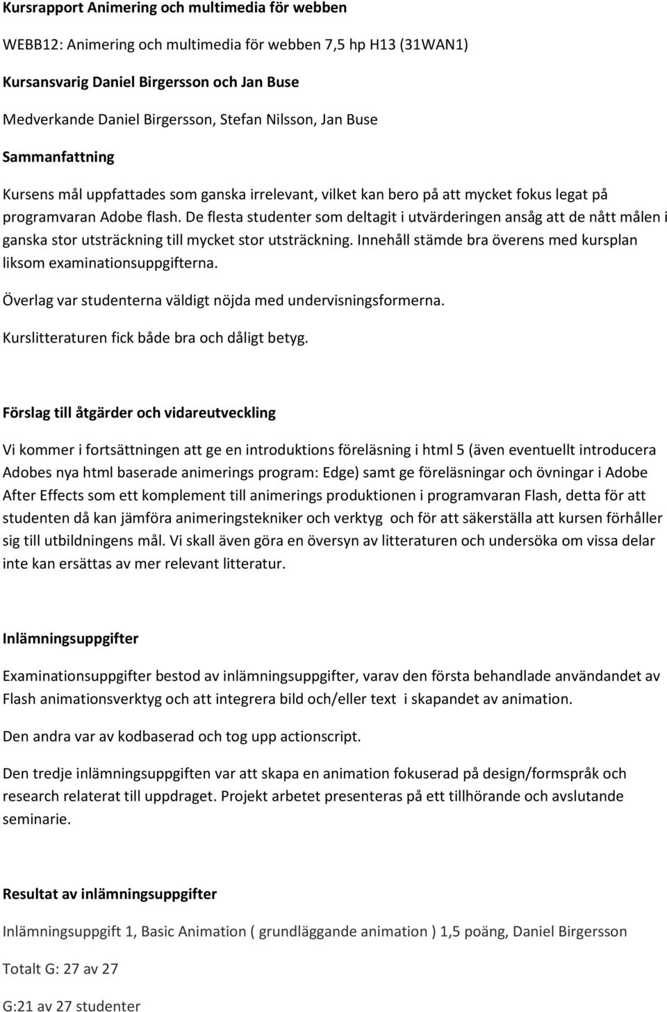 De flesta studenter som deltagit i utvärderingen ansåg att de nått målen i ganska stor utsträckning till mycket stor utsträckning.