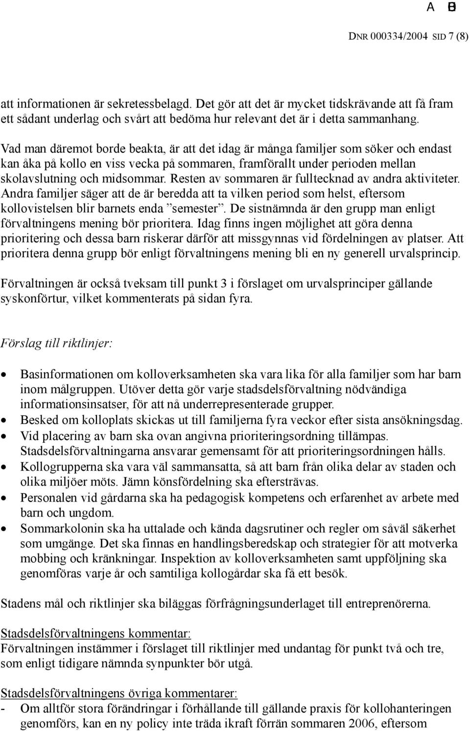 Resten av sommaren är fulltecknad av andra aktiviteter. Andra familjer säger att de är beredda att ta vilken period som helst, eftersom kollovistelsen blir barnets enda semester.