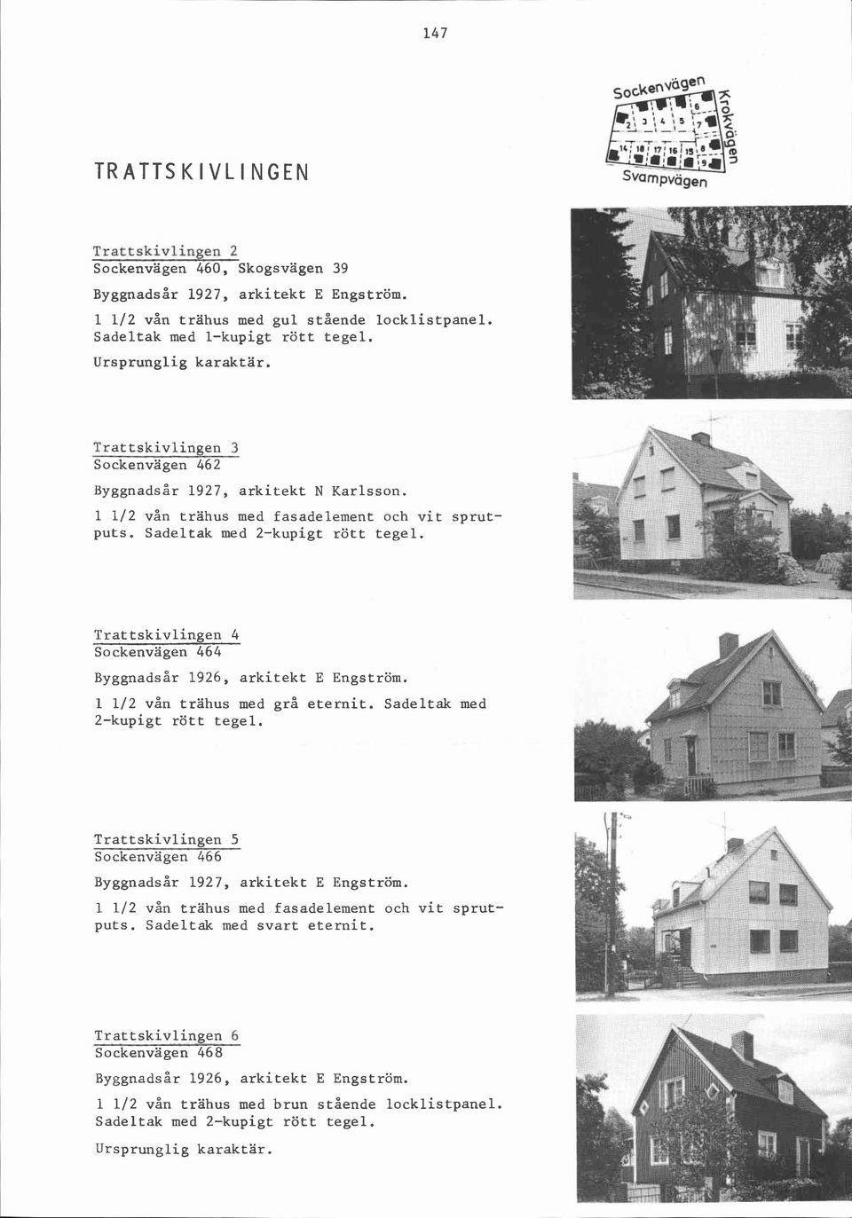 Trattskivlingen 4 Sockenvagen 464 ~~ggnadsår 1926, arkitekt E Engström. 1 112 vån trahus med grå eternit.