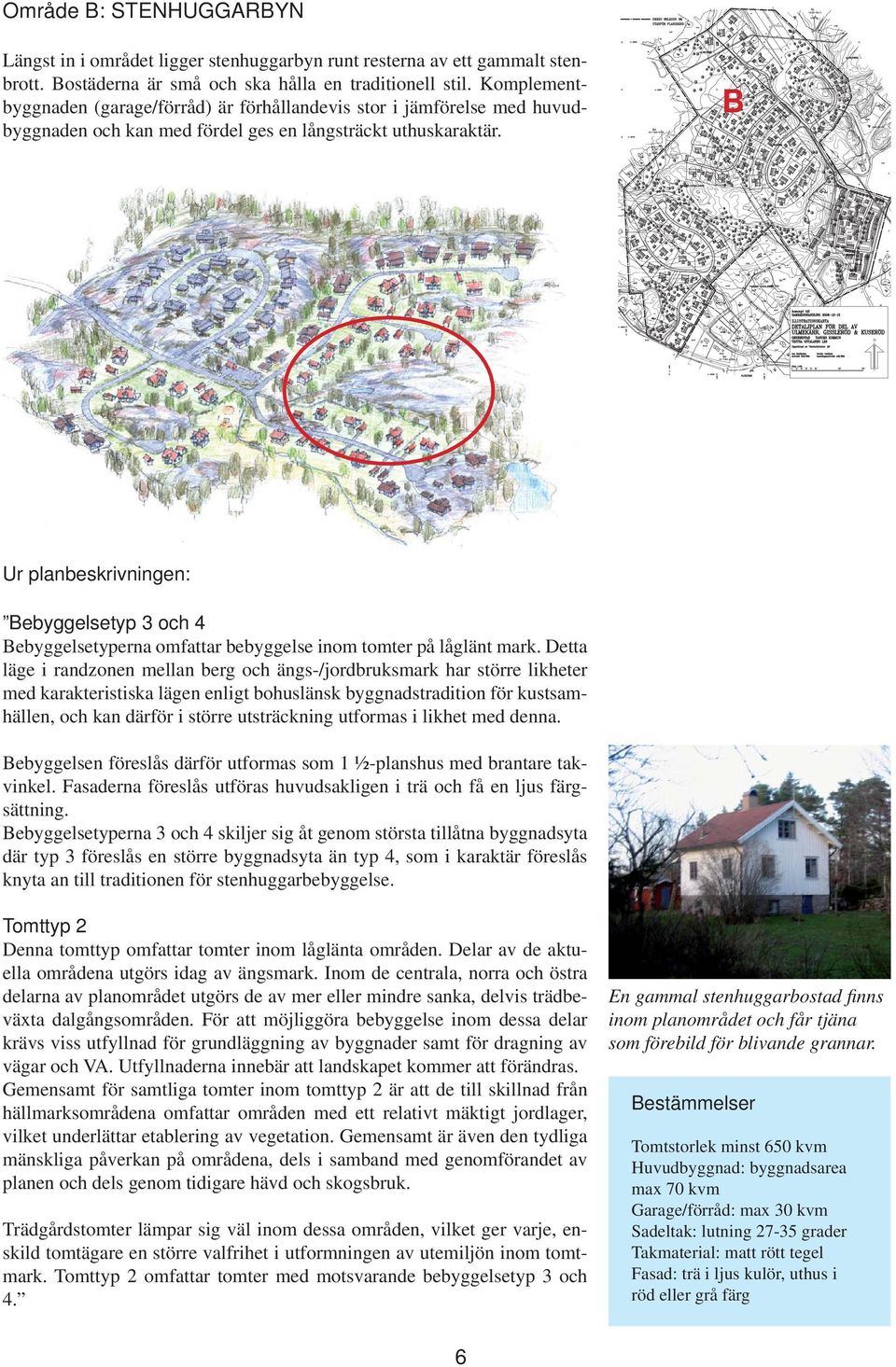 B Ur planbeskrivningen: Bebyggelsetyp 3 och 4 Bebyggelsetyperna omfattar bebyggelse inom tomter på låglänt mark.