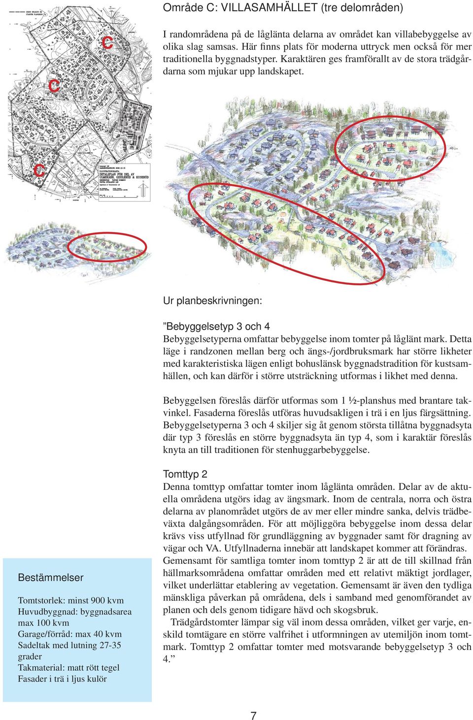 C Ur planbeskrivningen: Bebyggelsetyp 3 och 4 Bebyggelsetyperna omfattar bebyggelse inom tomter på låglänt mark.