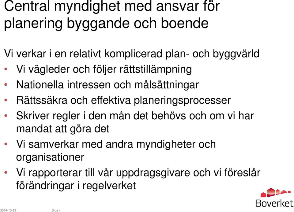 planeringsprocesser Skriver regler i den mån det behövs och om vi har mandat att göra det Vi samverkar med andra