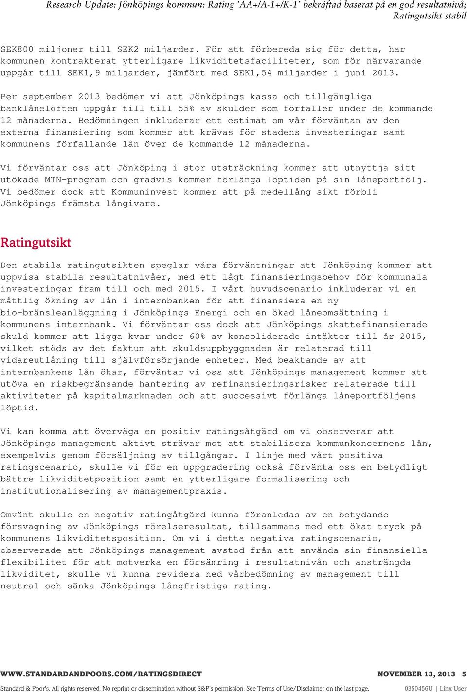 Per september 2013 bedömer vi att Jönköpings kassa och tillgängliga banklånelöften uppgår till till 55% av skulder som förfaller under de kommande 12 månaderna.