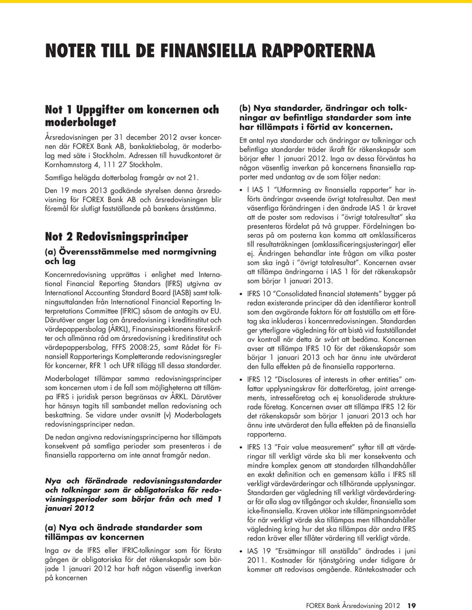 Den 19 mars 2013 godkände styrelsen denna årsredovisning för FOREX Bank AB och årsredovisningen blir föremål för slutligt fastställande på bankens årsstämma.