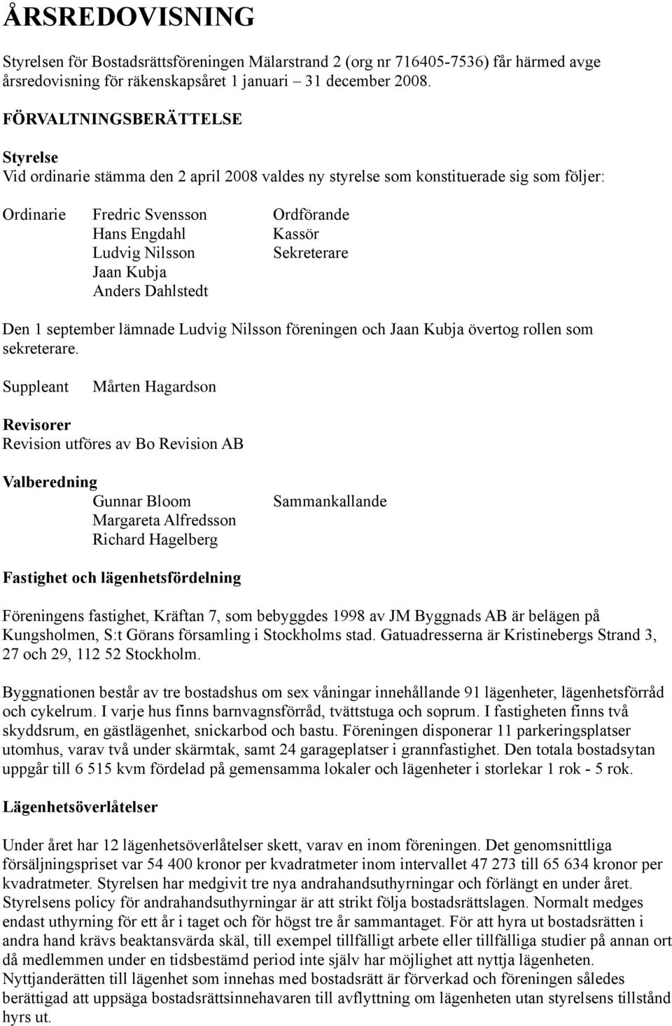 Sekreterare Jaan Kubja Anders Dahlstedt Den 1 september lämnade Ludvig Nilsson föreningen och Jaan Kubja övertog rollen som sekreterare.