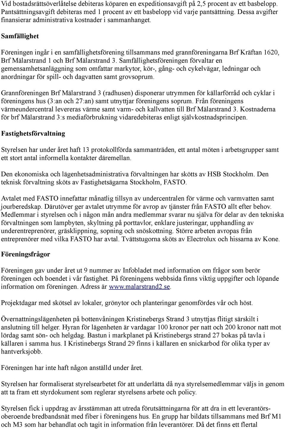 Samfällighet Föreningen ingår i en samfällighetsförening tillsammans med grannföreningarna Brf Kräftan 1620, Brf Mälarstrand 1 och Brf Mälarstrand 3.