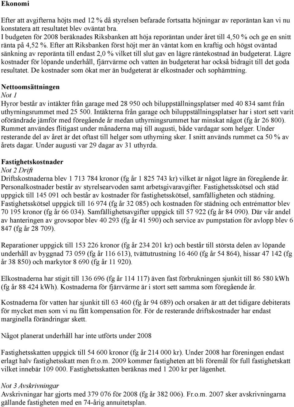 Efter att Riksbanken först höjt mer än väntat kom en kraftig och högst oväntad sänkning av reporänta till endast 2,0 % vilket till slut gav en lägre räntekostnad än budgeterat.