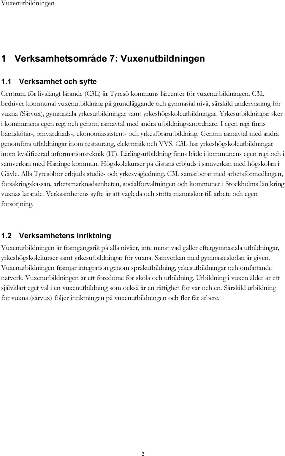 Yrkesutbildningar sker i kommunens egen regi och genom ramavtal med andra utbildningsanordnare. I egen regi finns barnskötar-, omvårdnads-, ekonomiassistent- och yrkesförarutbildning.