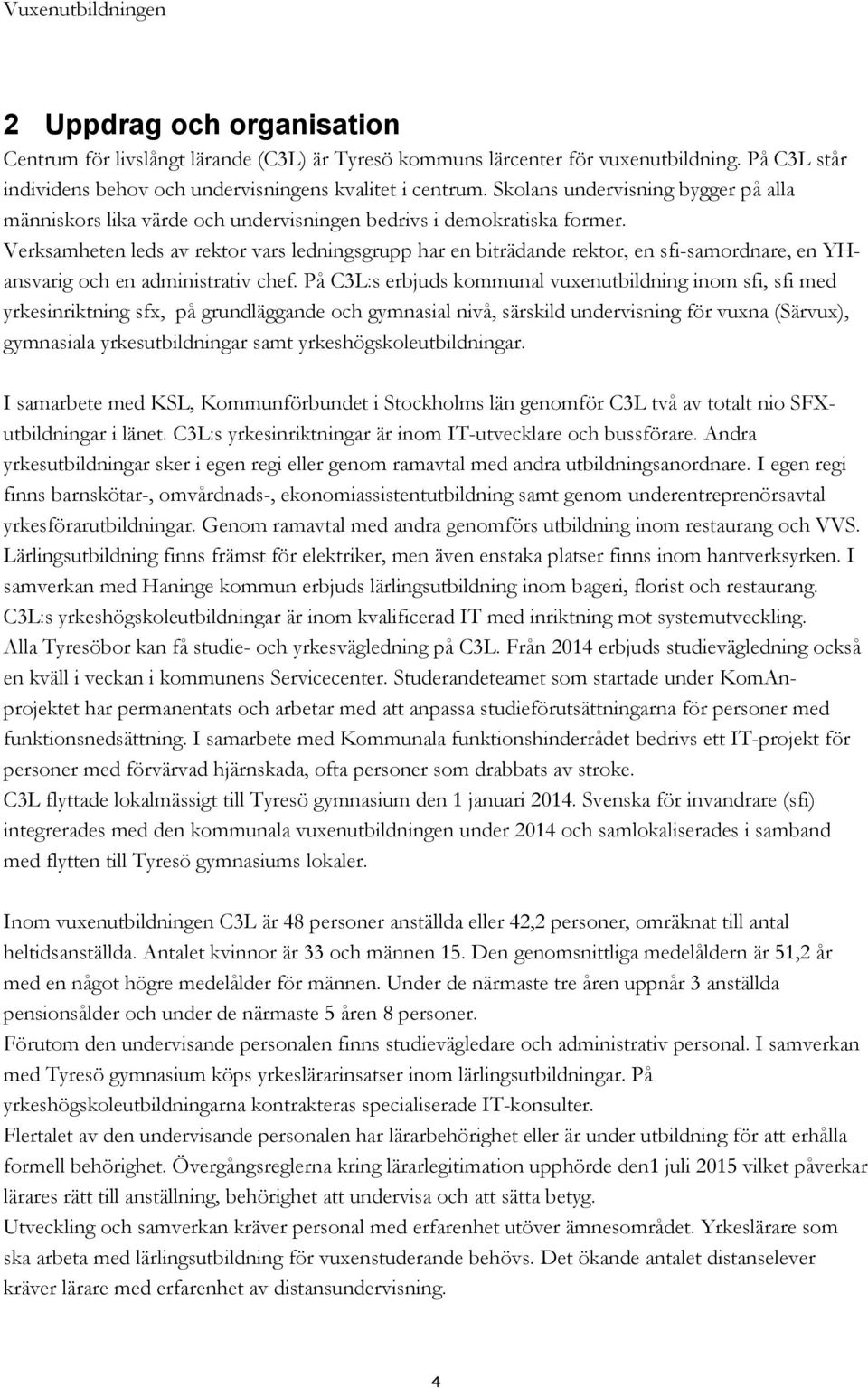 Verksamheten leds av rektor vars ledningsgrupp har en biträdande rektor, en sfi-samordnare, en YHansvarig och en administrativ chef.