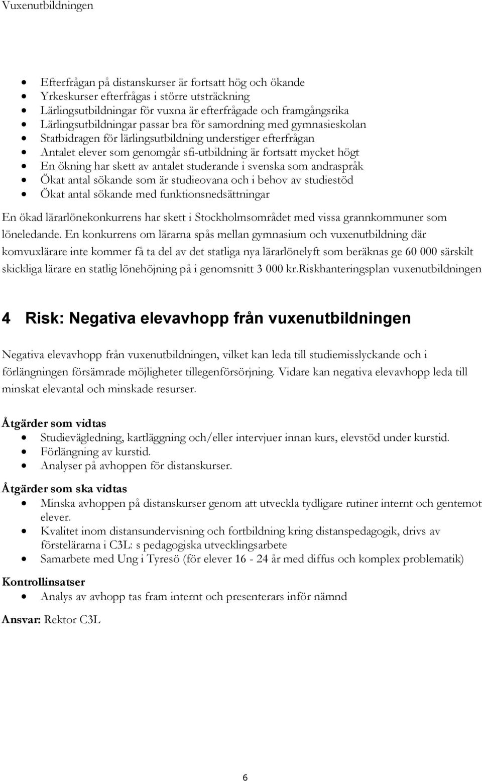 studerande i svenska som andraspråk Ökat antal sökande som är studieovana och i behov av studiestöd Ökat antal sökande med funktionsnedsättningar En ökad lärarlönekonkurrens har skett i