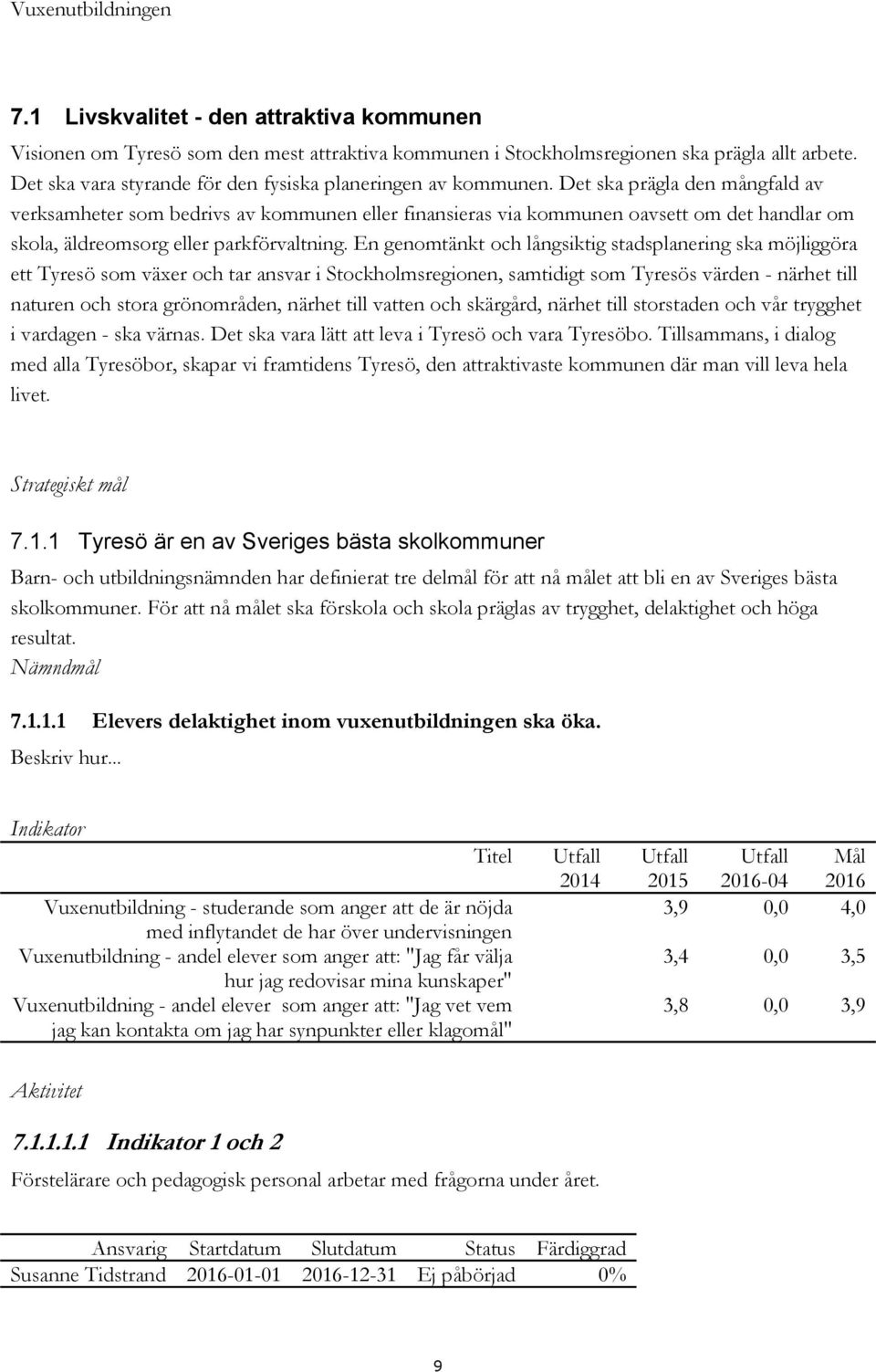 Det ska prägla den mångfald av verksamheter som bedrivs av kommunen eller finansieras via kommunen oavsett om det handlar om skola, äldreomsorg eller parkförvaltning.