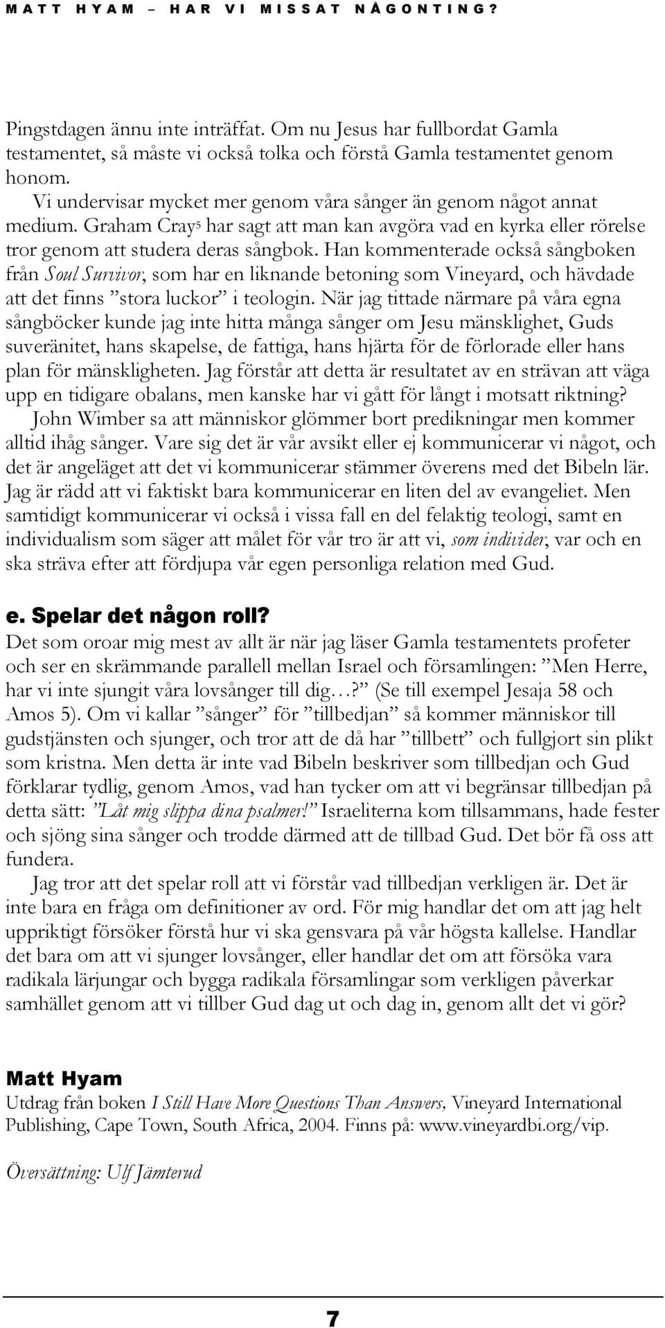 Han kommenterade också sångboken från Soul Survivor, som har en liknande betoning som Vineyard, och hävdade att det finns stora luckor i teologin.