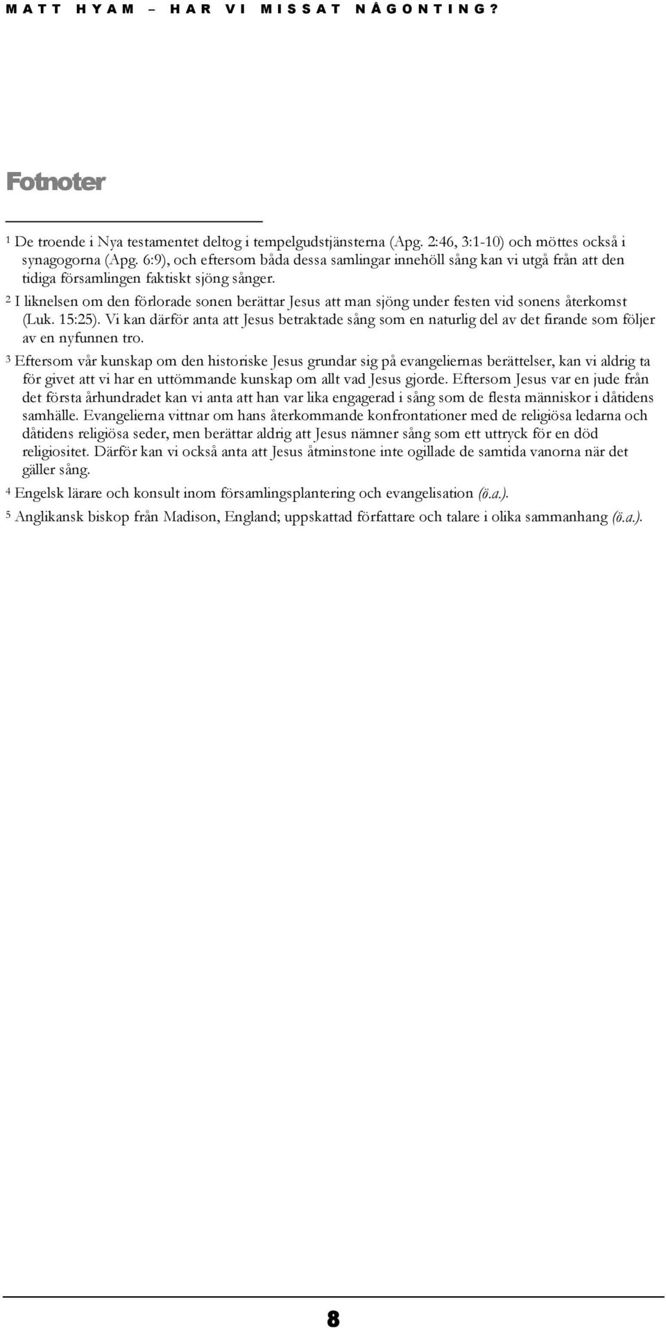 2 I liknelsen om den förlorade sonen berättar Jesus att man sjöng under festen vid sonens återkomst (Luk. 15:25).