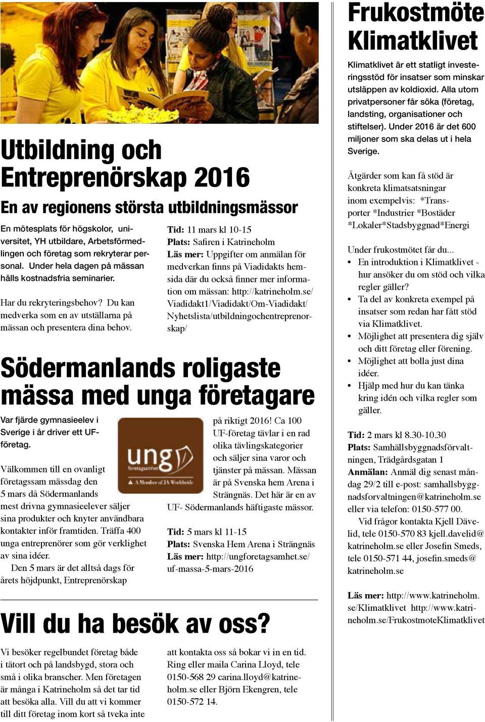 Tid: 11 mars kl 10-15 Plats: Safiren i Katrineholm Läs mer: Uppgifter om anmälan för medverkan finns på Viadidakts hemsida där du också finner mer information om mässan: http://katrineholm.