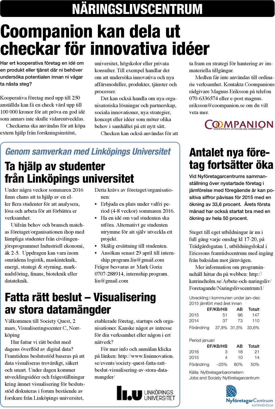 Checkarna ska användas för att köpa extern hjälp från forskningsinstitut, universitet, högskolor eller privata konsulter.