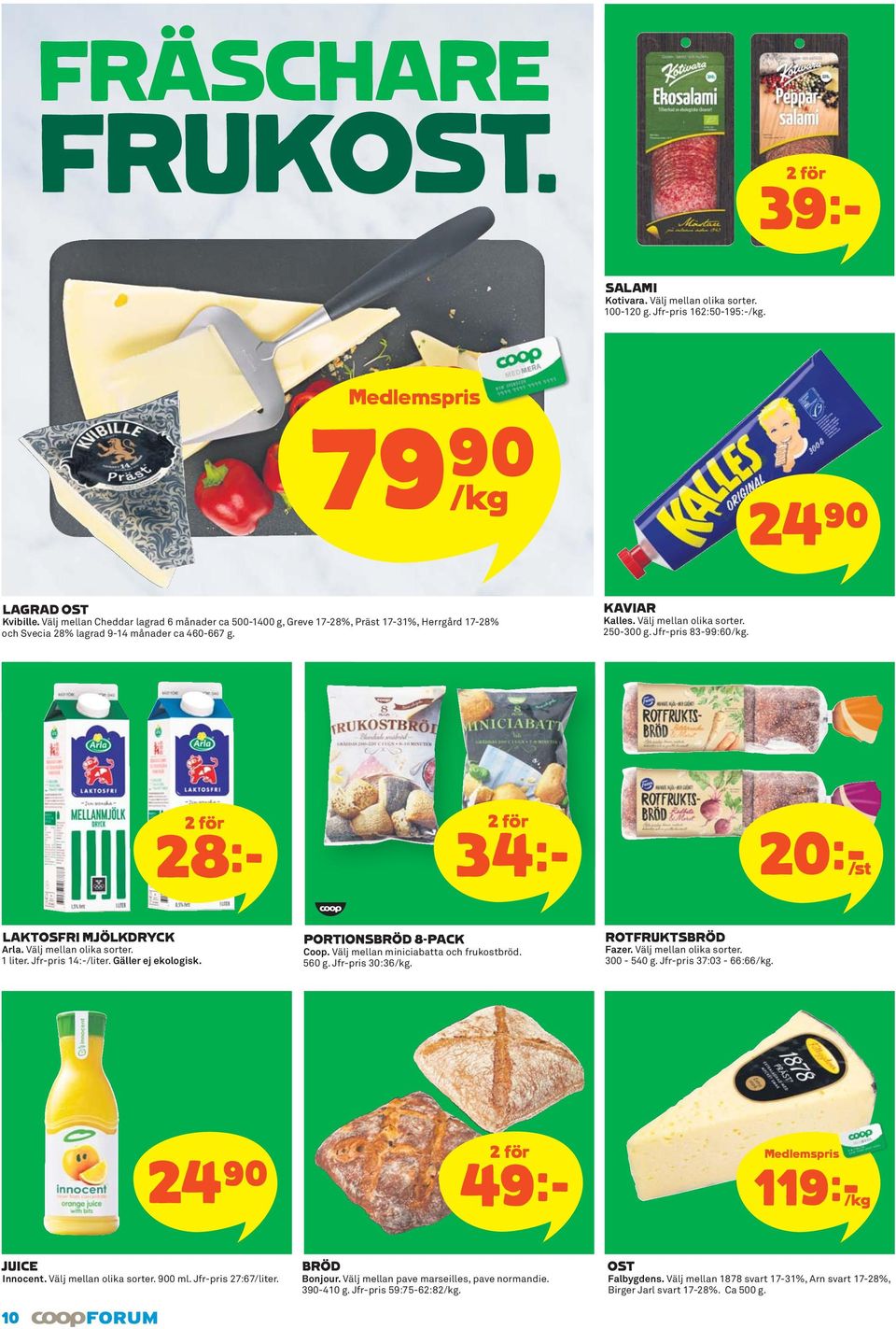 Jfr-pris 83-99:60/kg. 28k 34k 20k/st LAKTOSFRI MJÖLKDRYCK Arla. Välj mellan olika sorter. 1 liter. Jfr-pris 14:-/liter. Gäller ej ekologisk. PORTIONSBRÖD 8-PACK Coop.