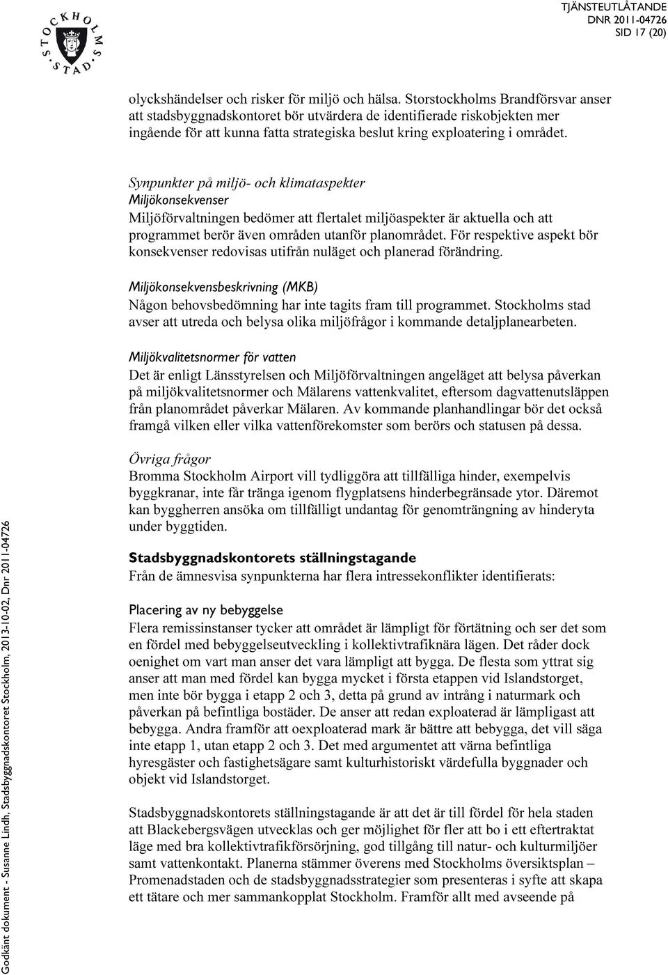 Synpunkter på miljö- och klimataspekter Miljökonsekvenser Miljöförvaltningen bedömer att flertalet miljöaspekter är aktuella och att programmet berör även områden utanför planområdet.