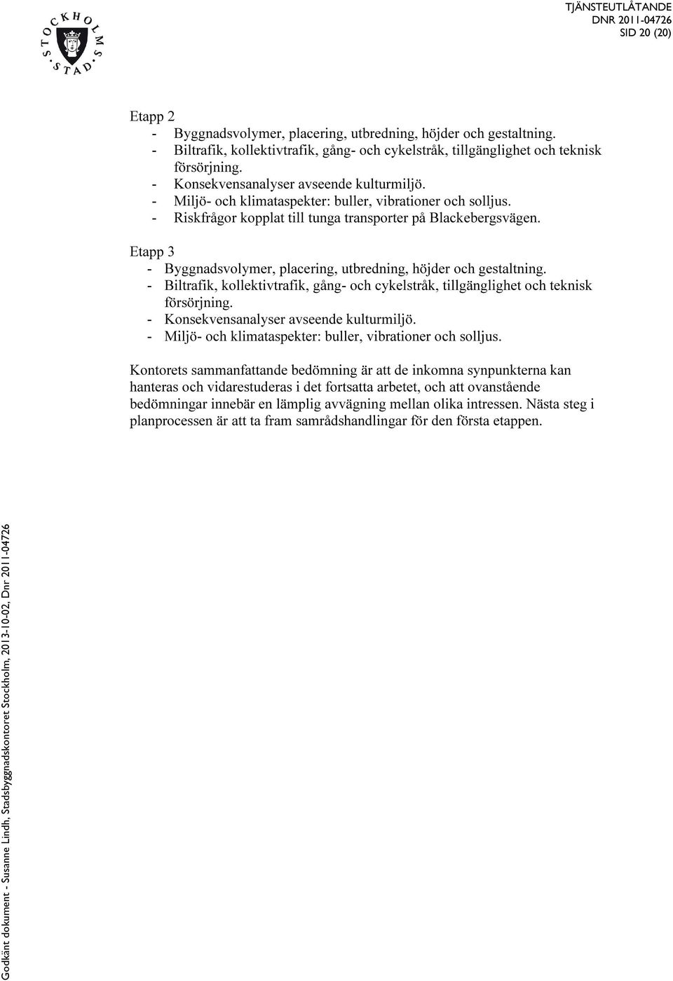 Etapp 3 - Byggnadsvolymer, placering, utbredning, höjder och gestaltning. - Biltrafik, kollektivtrafik, gång- och cykelstråk, tillgänglighet och teknisk försörjning.