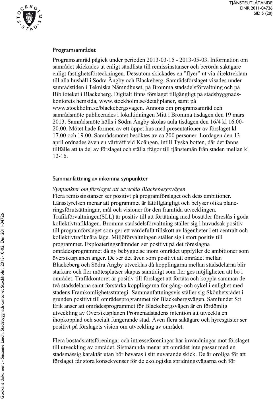 Dessutom skickades en flyer ut via direktreklam till alla hushåll i Södra Ängby och Blackeberg.