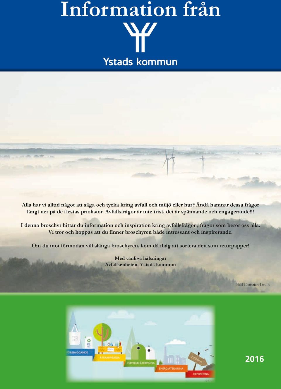 !! I denna broschyr hittar du information och inspiration kring avfallsfrågor, frågor som berör oss alla.