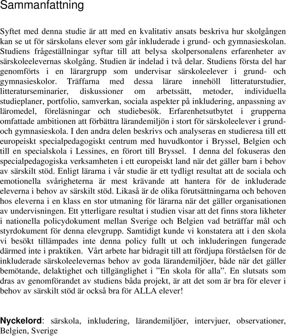 Studiens första del har genomförts i en lärargrupp som undervisar särskoleelever i grund- och gymnasieskolor.