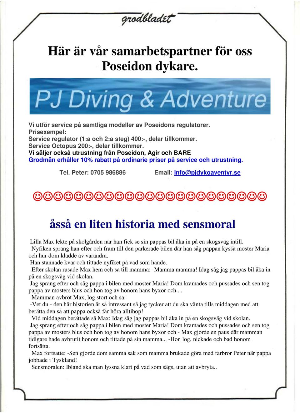 Peter: 0705 986886 Email: info@pjdykoaventyr.se åsså en liten historia med sensmoral Lilla Max lekte på skolgården när han fick se sin pappas bil åka in på en skogsväg intill.