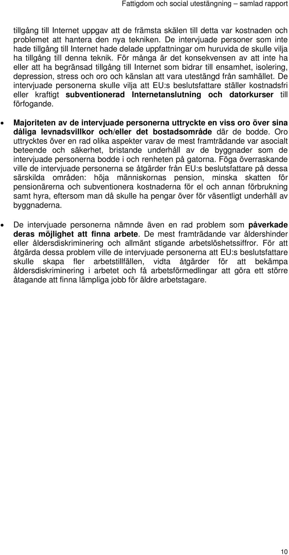 För många är det konsekvensen av att inte ha eller att ha begränsad tillgång till Internet som bidrar till ensamhet, isolering, depression, stress och oro och känslan att vara utestängd från