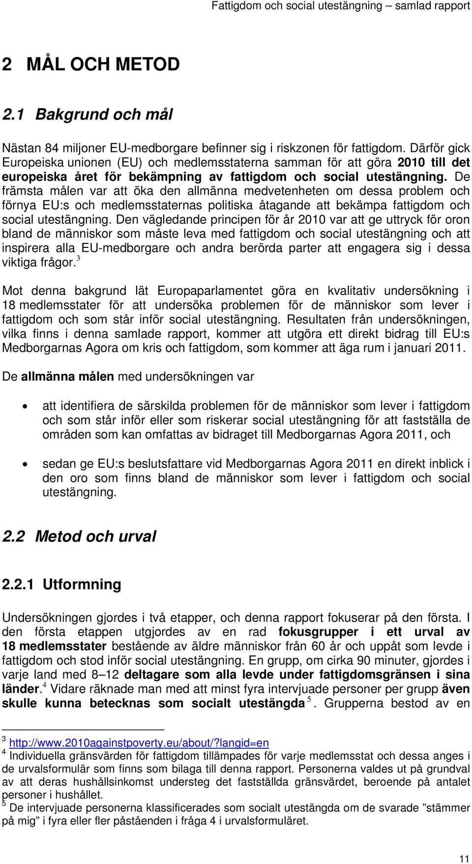 De främsta målen var att öka den allmänna medvetenheten om dessa problem och förnya EU:s och medlemsstaternas politiska åtagande att bekämpa fattigdom och social utestängning.