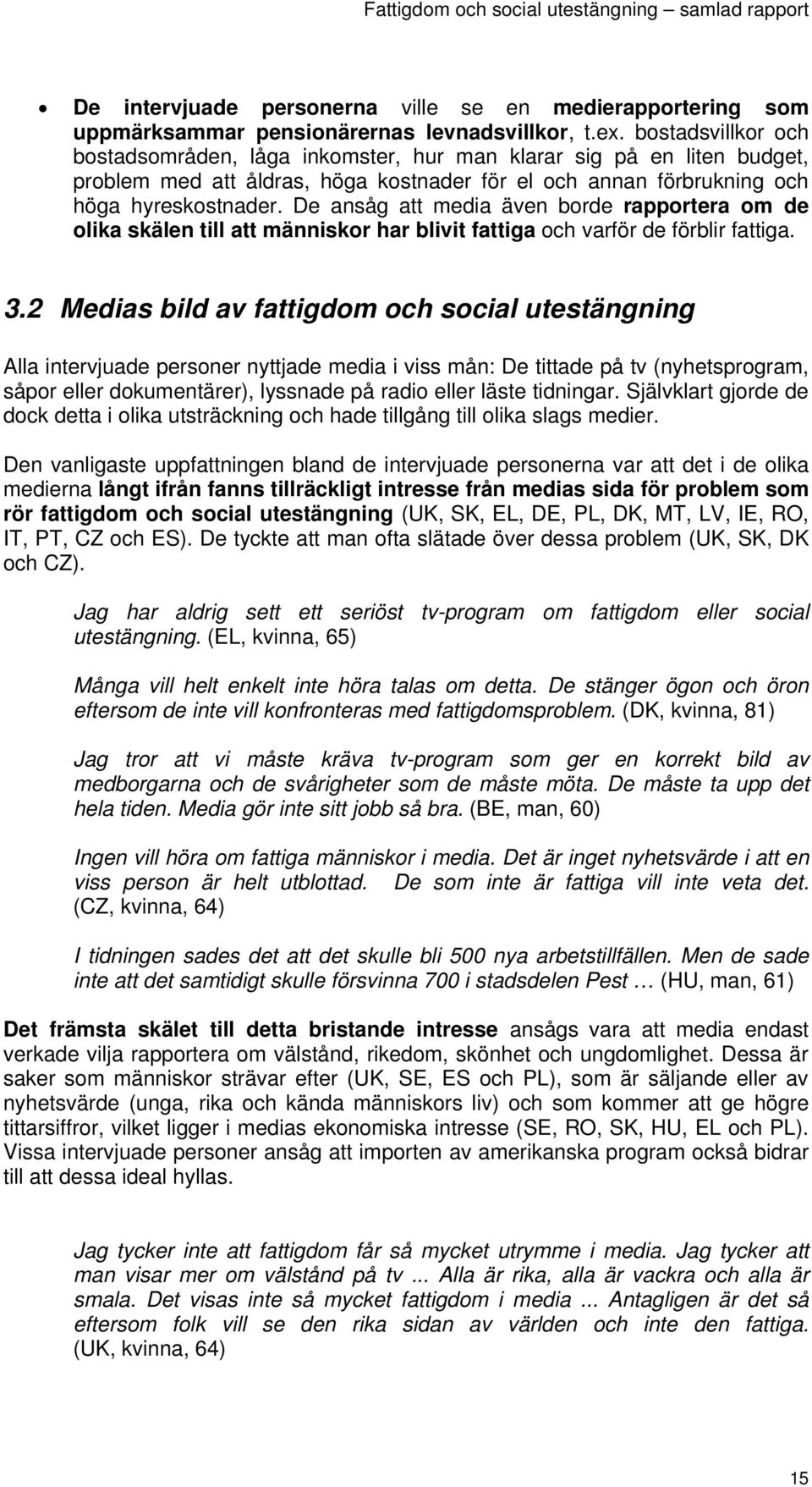 De ansåg att media även borde rapportera om de olika skälen till att människor har blivit fattiga och varför de förblir fattiga. 3.