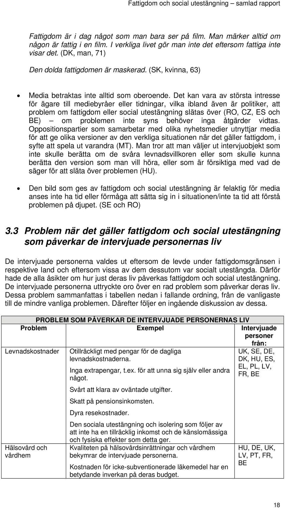 Det kan vara av största intresse för ägare till mediebyråer eller tidningar, vilka ibland även är politiker, att problem om fattigdom eller social utestängning slätas över (RO, CZ, ES och BE) om