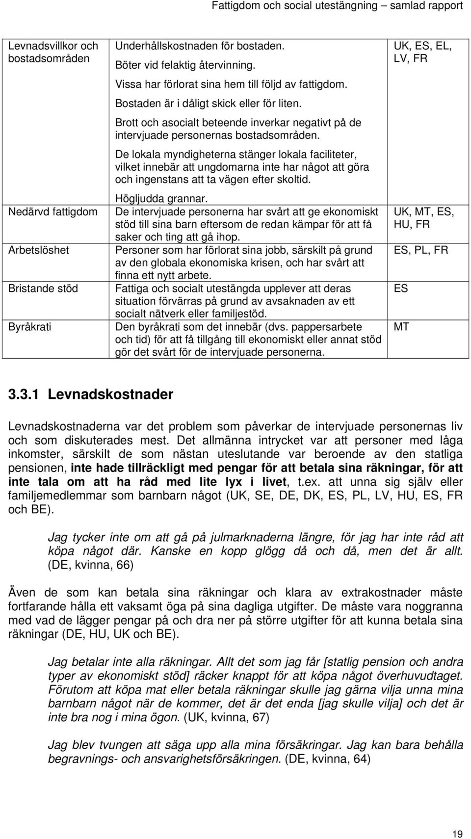 De lokala myndigheterna stänger lokala faciliteter, vilket innebär att ungdomarna inte har något att göra och ingenstans att ta vägen efter skoltid. Högljudda grannar.