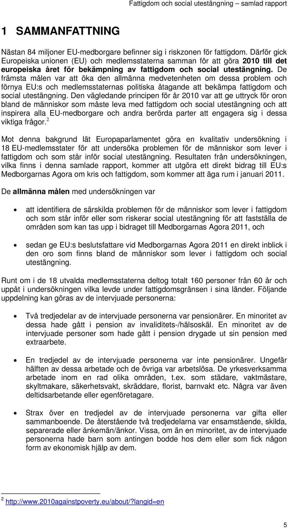 De främsta målen var att öka den allmänna medvetenheten om dessa problem och förnya EU:s och medlemsstaternas politiska åtagande att bekämpa fattigdom och social utestängning.