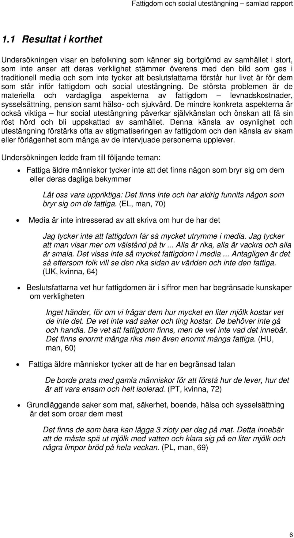 De största problemen är de materiella och vardagliga aspekterna av fattigdom levnadskostnader, sysselsättning, pension samt hälso- och sjukvård.