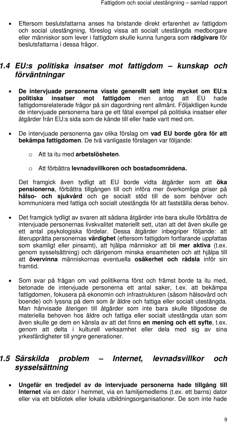 4 EU:s politiska insatser mot fattigdom kunskap och förväntningar De intervjuade personerna visste generellt sett inte mycket om EU:s politiska insatser mot fattigdom men antog att EU hade