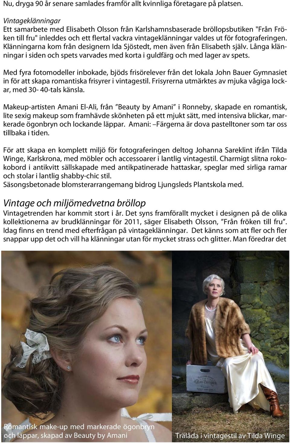 Klänningarna kom från designern Ida Sjöstedt, men även från Elisabeth själv. Långa klänningar i siden och spets varvades med korta i guldfärg och med lager av spets.