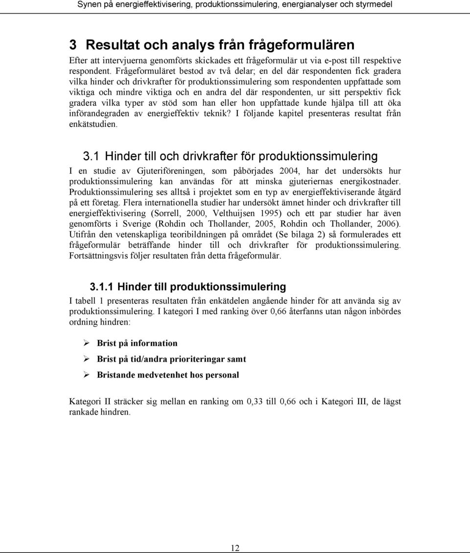 andra del där respondenten, ur sitt perspektiv fick gradera vilka typer av stöd som han eller hon uppfattade kunde hjälpa till att öka införandegraden av energieffektiv teknik?